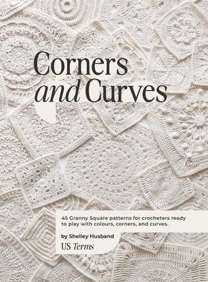 Corners and Curves US Terms Edition: 45 Granny Square patterns for crocheters ready to play with colours, corners, and curves.