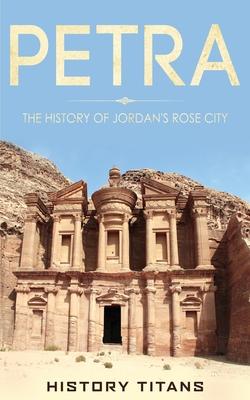 Petra: The History of Jordan's Rose City