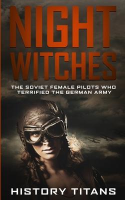 Night Witches: The Soviet Female Pilots Who Terrified The German Army