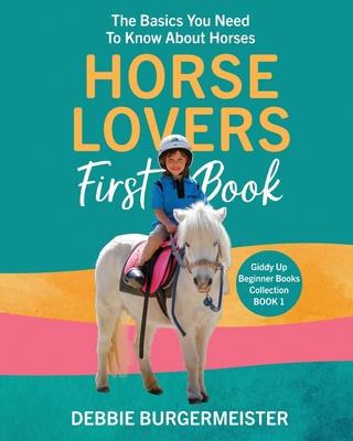 Horse Lovers First Book: Giddy Up Beginner Books (1): The Basics You Need To Know About Horses