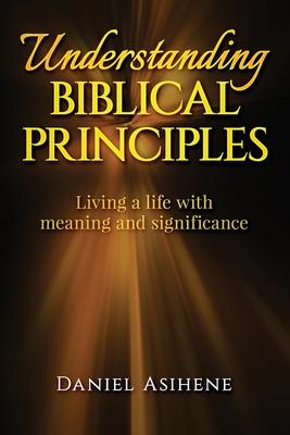 Understanding Biblical Principles: Living A Life With Meaning And Significance