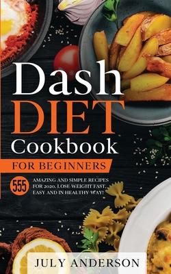 Dash Diet Cookbook for Beginners: 555 Amazing and Simple Recipes for 2020. Lose Weight Fast, Easy and in Healthy Way! Subscription