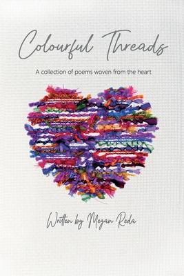 Colourful Threads: A collection of poems woven from the heart