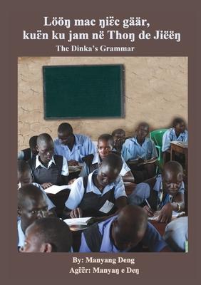 The Dinka's Grammar: L&#331; mac &#331;i&#603;&#776;c gr, ku&#603;&#776;n ku jam n Tho&#331; de Ji&#331;