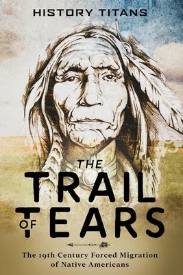 The Trail of Tears: The 19th Century Forced Migration of Native Americans