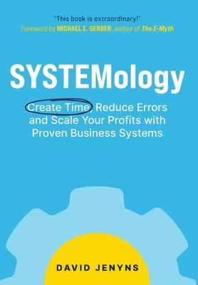 SYSTEMology: Create time, reduce errors and scale your profits with proven business systems