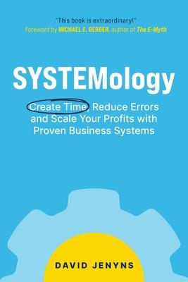 SYSTEMology: Create time, reduce errors and scale your profits with proven business systems