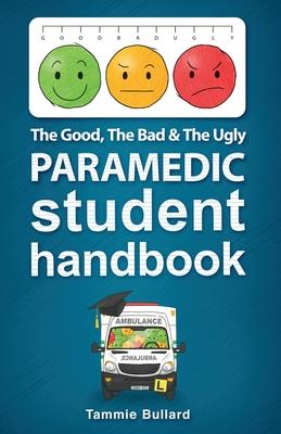 The Good, The Bad and The Ugly Paramedic Student Handbook