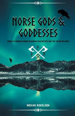 Norse Gods and Goddesses: Guide to Understanding Scandinavian Deities and the Viking Religion