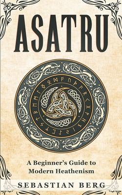 Asatru: A Beginner's Guide to Modern Heathenism