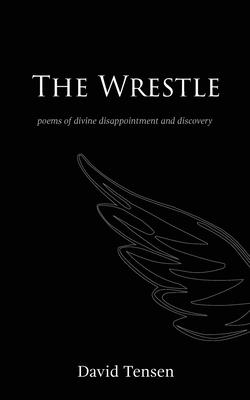 The Wrestle: Poems of Divine Disappointment and Discovery