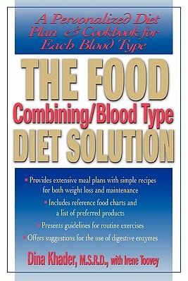 The Food Combining/Blood Type Diet Solution: A Personalized Diet Plan and Cookbook for Each Blood Type