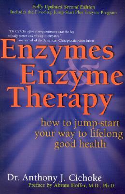 Enzymes & Enzyme Therapy: How to Jump-Start Your Way to Lifelong Good Health