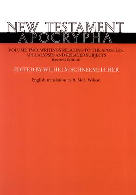 New Testament Apocrypha, Volume 2, Revised Edition: Writings Relating to the Apostles; Apocalypses and Related Subjects