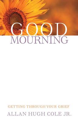 Good Mourning: Getting Through Your Grief