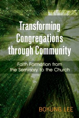 Transforming Congregations Through Community: Faith Formation from the Seminary to the Church