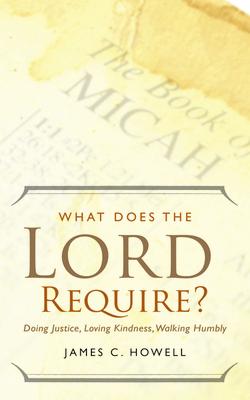 What Does the Lord Require?: Doing Justice, Loving Kindness, and Walking Humbly