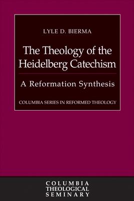 The Theology of the Heidelberg Catechism: A Reformation Synthesis