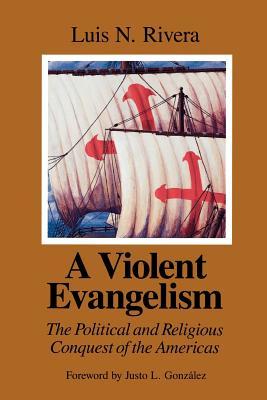 A Violent Evangelism: The Political and Religious Conquest of the Americas