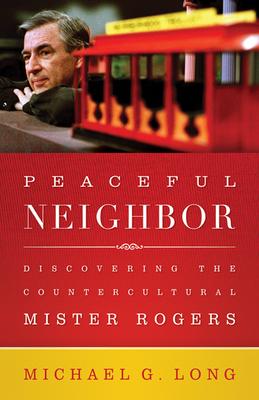 Peaceful Neighbor: Discovering the Countercultural Mister Rogers