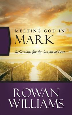 Meeting God in Mark: Reflections for the Season of Lent