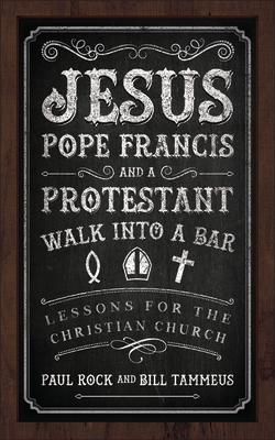 Jesus, Pope Francis, and a Protestant Walk Into a Bar: Lessons for the Christian Church