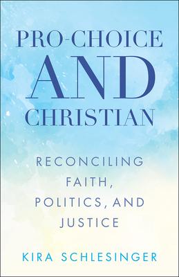 Pro-Choice and Christian: Reconciling Faith, Politics, and Justice