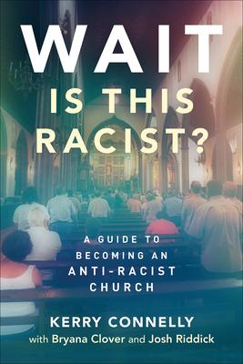 Wait--Is This Racist?: A Guide to Becoming an Anti-Racist Church