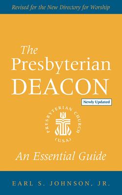 The Presbyterian Deacon, Updated Edition: An Essential Guide, Revised for the New Form of Government