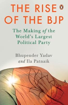 The Rise of the Bjp: The Making of the World's Largest Political Party Indian Politics & History Penguin Non-Fiction Books