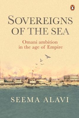 Sovereigns of the Sea: Omani Ambition in the Age of Empire