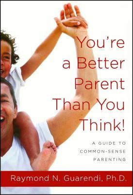 You're a Better Parent Than You Think!: A Guide to Common-Sense Parenting