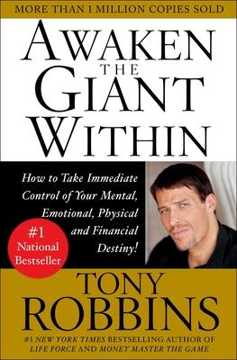 Awaken the Giant Within: How to Take Immediate Control of Your Mental, Emotional, Physical & Financial Destiny!