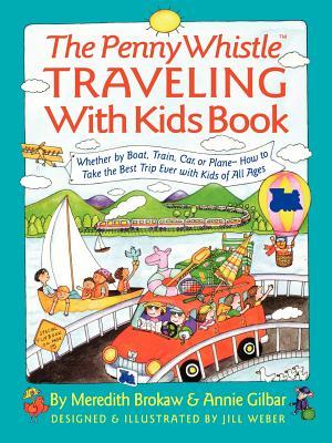 Penny Whistle Traveling-With-Kids Book: Whether by Boat, Train, Car, or Plane...How to Take the Best Trip Ever with Kids