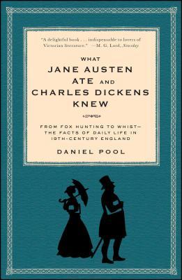 What Jane Austen Ate and Charles Dickens Knew: From Fox Hunting to Whist-The Facts of Daily Life in Nineteenth-Century England