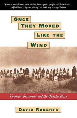 Once They Moved Like the Wind: Cochise, Geronimo, and the Apache Wars