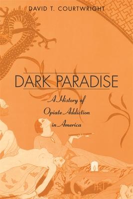 Dark Paradise: A History of Opiate Addiction in America