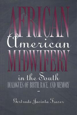 African American Midwifery in the South: Dialogues of Birth, Race, and Memory