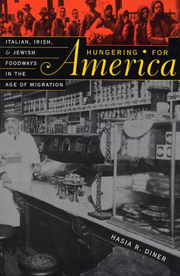 Hungering for America: Italian, Irish, and Jewish Foodways in the Age of Migration