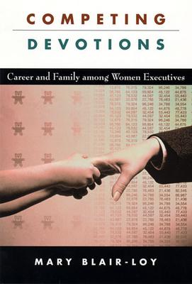 Competing Devotions: Career and Family Among Women Executives