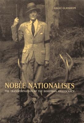 Noble Nationalists: The Transformation of the Bohemian Aristocracy