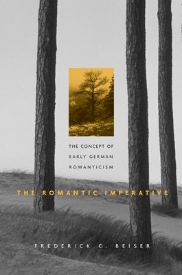 The Romantic Imperative: The Concept of Early German Romanticism