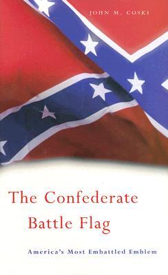 The Confederate Battle Flag: America's Most Embattled Emblem