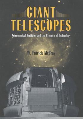 Giant Telescopes: Astronomical Ambition and the Promise of Technology