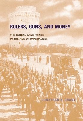 Rulers, Guns, and Money: The Global Arms Trade in the Age of Imperialism Subscription