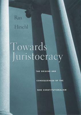 Towards Juristocracy: The Origins and Consequences of the New Constitutionalism