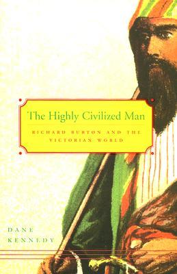 The Highly Civilized Man: Richard Burton and the Victorian World