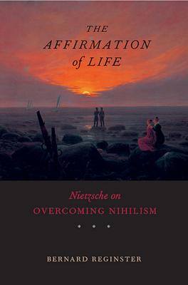 Affirmation of Life: Nietzsche on Overcoming Nihilism