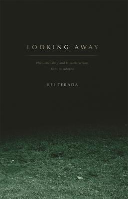 Looking Away: Phenomenality and Dissatisfaction, Kant to Adorno