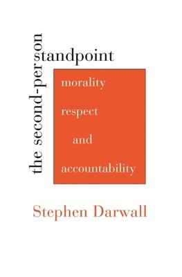 The Second-Person Standpoint: Morality, Respect, and Accountability